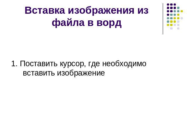 Вставка изображения из файла в ворд 1. Поставить курсор, где необходимо вставить изображение