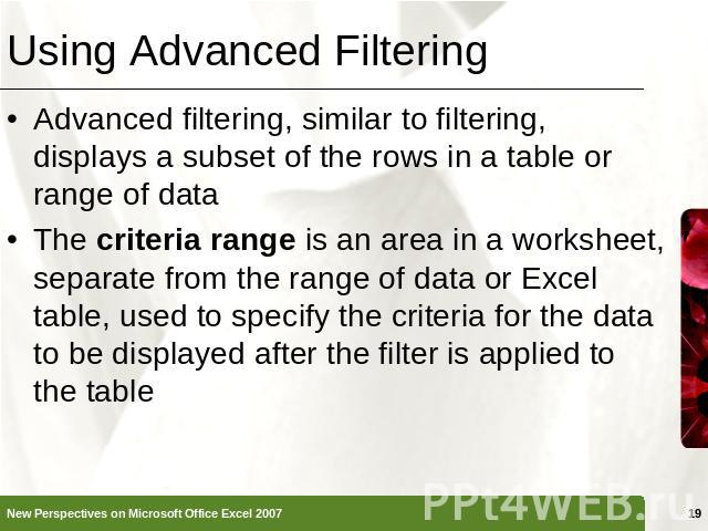 Using Advanced Filtering Advanced filtering, similar to filtering, displays a subset of the rows in a table or range of dataThe criteria range is an area in a worksheet, separate from the range of data or Excel table, used to specify the criteria fo…