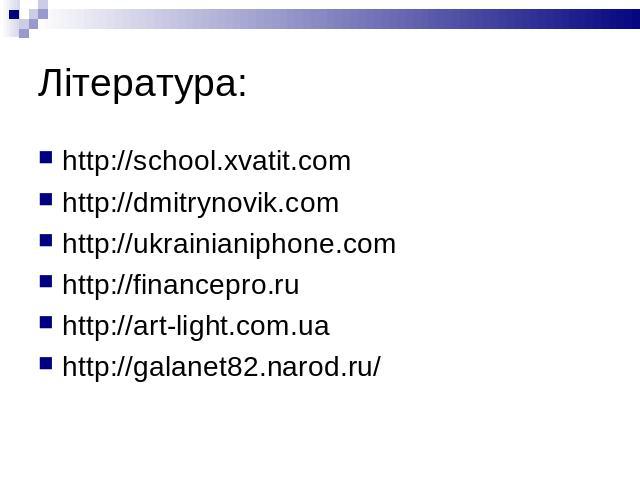 Література: http://school.xvatit.comhttp://dmitrynovik.comhttp://ukrainianiphone.comhttp://financepro.ruhttp://art-light.com.uahttp://galanet82.narod.ru/