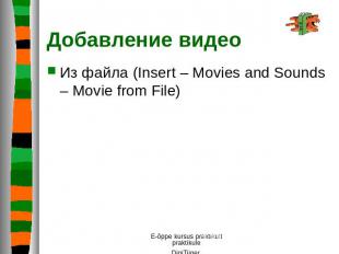 Добавление видео Из файла (Insert – Movies and Sounds – Movie from File)