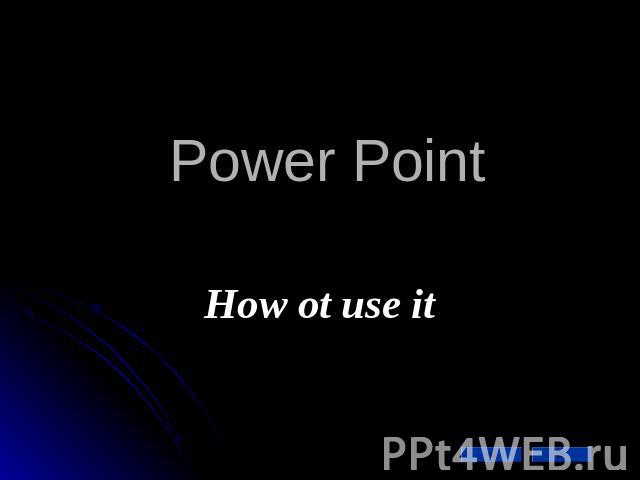Power Point How ot use it