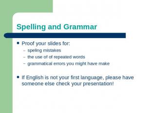 Spelling and Grammar Proof your slides for:speling mistakesthe use of of repeate
