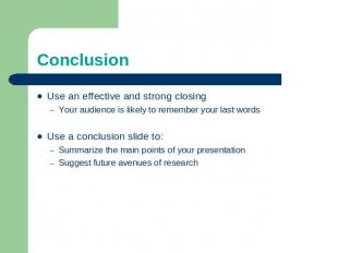 Conclusion Use an effective and strong closingYour audience is likely to remembe
