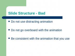 Slide Structure - Bad Do not use distracting animationDo not go overboard with t