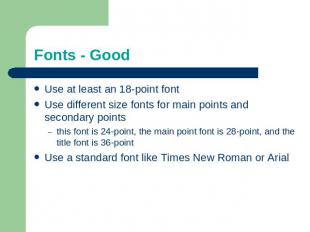 Fonts - Good Use at least an 18-point fontUse different size fonts for main poin
