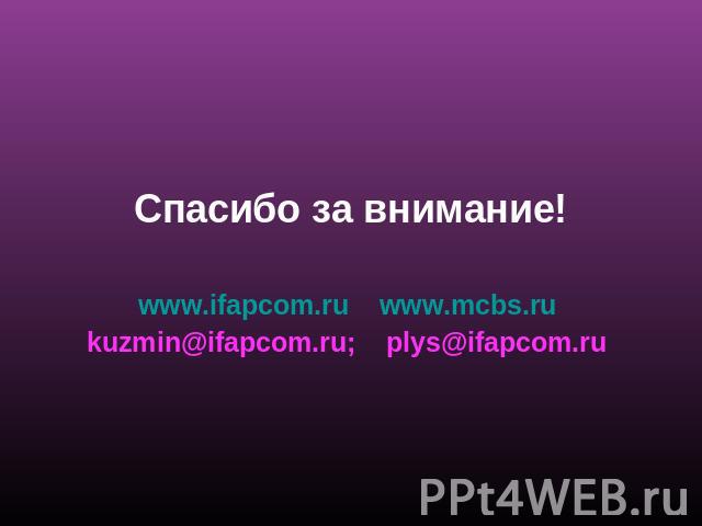 Спасибо за внимание!www.ifapcom.ru www.mcbs.ru kuzmin@ifapcom.ru; plys@ifapcom.ru