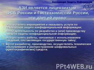АЗИ является лицензиатом ФСБ России и Гостехкомиссии России, что дает ей право: