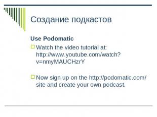 Создание подкастов Use PodomaticWatch the video tutorial at: http://www.youtube.