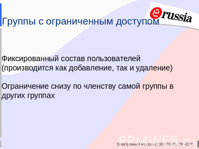 Группы с ограниченным доступом Фиксированный состав пользователей (производится как добавление, так и удаление)Ограничение снизу по членству самой группы в других группах