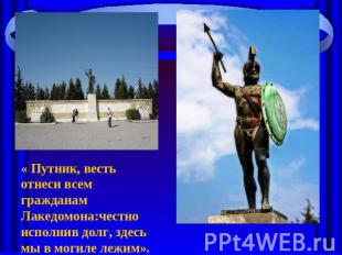 « Путник, весть отнеси всем гражданам Лакедомона:честно исполнив долг, здесь мы