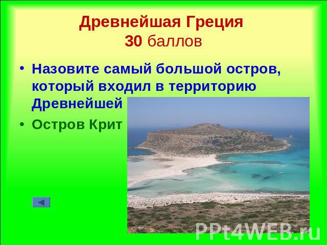 Древнейшая Греция 30 баллов Назовите самый большой остров, который входил в территорию Древнейшей ГрецииОстров Крит