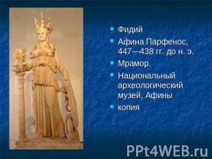 ФидийАфина Парфенос, 447—438 гг. до н. э.Мрамор.Национальный археологический муз