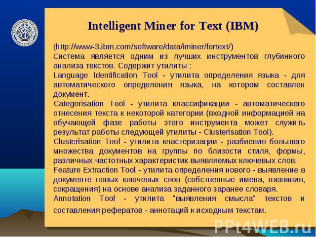 Intelligent Miner for Text (IBM) (http://www-3.ibm.com/software/data/iminer/fortext/)Система является одним из лучших инструментов глубинного анализа текстов. Содержит утилиты : Language Identification Tool - утилита определения языка - для автомати…