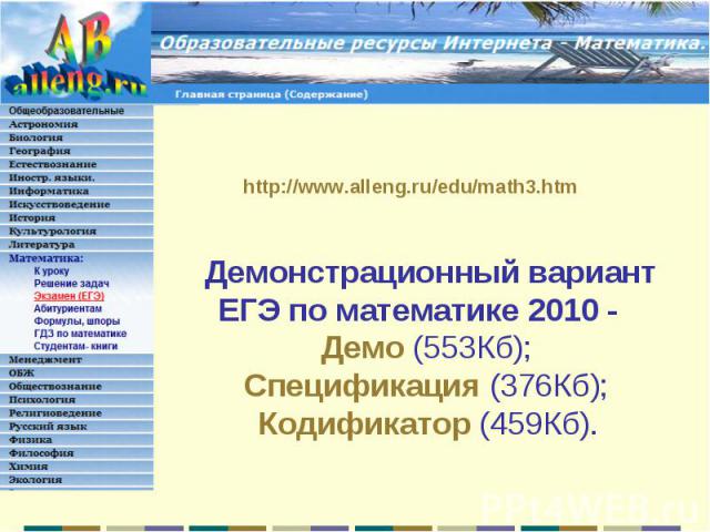 http://www.alleng.ru/edu/math3.htm Демонстрационный вариант ЕГЭ по математике 2010 -   Демо (553Кб);  Спецификация (376Кб);  Кодификатор (459Кб).