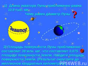 1) Длина экватора Луны приближенно равна 10,9 тыс. км. Чему равен диаметр Луны 2