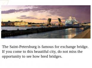 The Saint-Petersburg is famous for exchange bridge. If you come to this beautifu