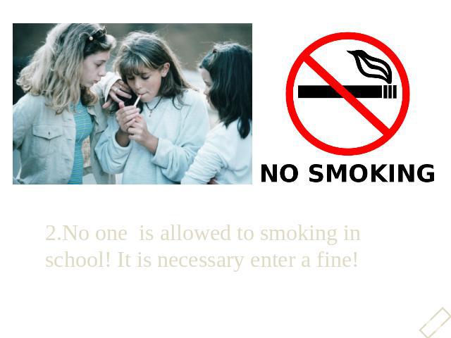 2.No one is allowed to smoking in school! It is necessary enter a fine!2.No one is allowed to smoking in school! It is necessary enter a fine!
