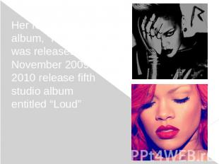 Her fourth studio album, “Rated R”, was released in November 2009. In 2010 relea