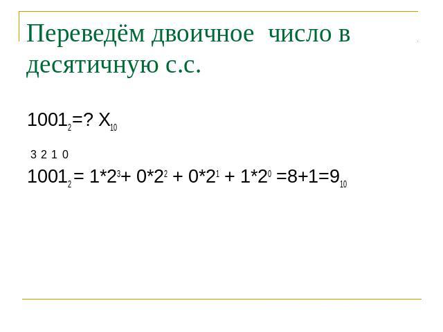 Переведём двоичное число в десятичную с.с. 10012=? Х1010012 = 1*23+ 0*22 + 0*21 + 1*20 =8+1=910
