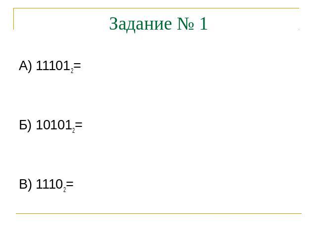 Задание № 1 А) 111012= Б) 101012=В) 11102=