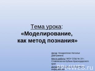 Тема урока: «Моделирование, как метод познания» Автор: Кондратенко Наталья Дмитр