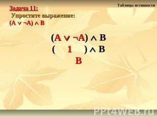 Задача 11: Упростите выражение: (А ¬А) В(А ¬А) В( 1 ) ВВ
