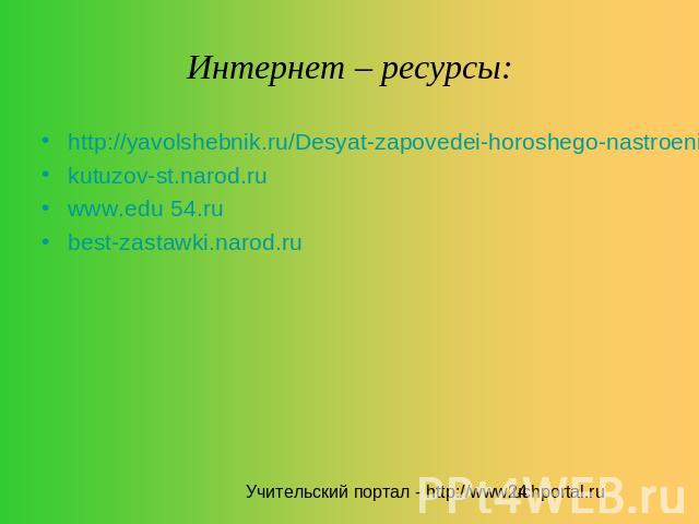 Интернет – ресурсы: http://yavolshebnik.ru/Desyat-zapovedei-horoshego-nastroeniyakutuzov-st.narod.ruwww.edu 54.rubest-zastawki.narod.ru