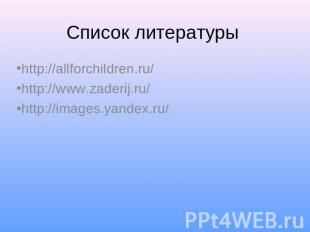 Список литературы http://allforchildren.ru/http://www.zaderij.ru/http://images.y