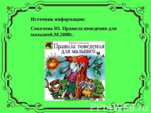 Источник информации:Соколова Ю. Правила поведения для малышей.М.2008г.