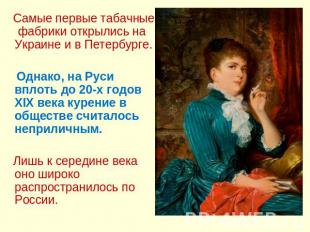 Самые первые табачные фабрики открылись на Украине и в Петербурге. Однако, на Ру