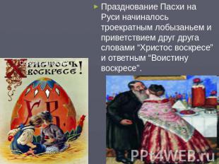 Празднование Пасхи на Руси начиналось троекратным лобызаньем и приветствием друг