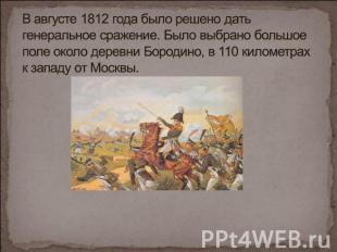 В августе 1812 года было решено дать генеральное сражение. Было выбрано большое