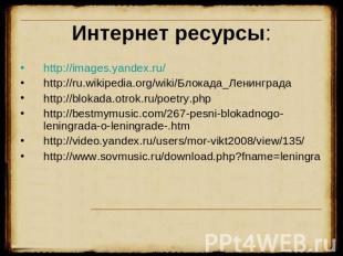 Интернет ресурсы: http://images.yandex.ru/http://ru.wikipedia.org/wiki/Блокада_Л
