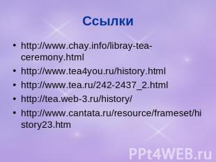 Ссылки http://www.chay.info/libray-tea-ceremony.html http://www.tea4you.ru/histo