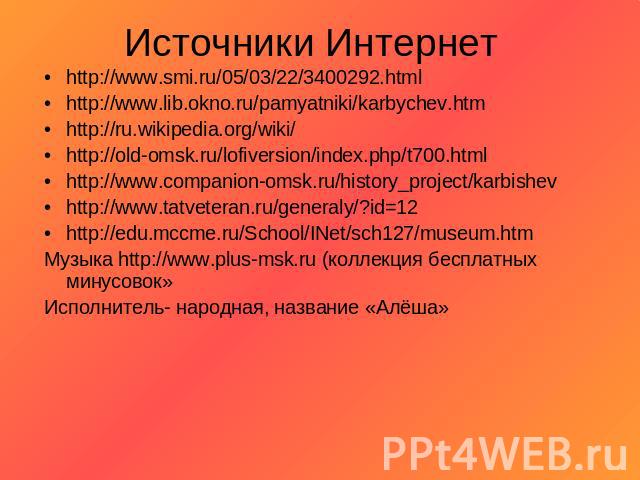 Источники Интернет http://www.smi.ru/05/03/22/3400292.htmlhttp://www.lib.okno.ru/pamyatniki/karbychev.htmhttp://ru.wikipedia.org/wiki/http://old-omsk.ru/lofiversion/index.php/t700.htmlhttp://www.companion-omsk.ru/history_project/karbishevhttp://www.…
