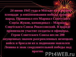 24 июня 1945 года в Москве на Красной площади в ознаменовании победы прошел пара
