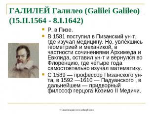 ГАЛИЛЕЙ Галилео (Galilei Galileo) (15.II.1564 - 8.I.1642) Р. в Пизе. В 1581 пост