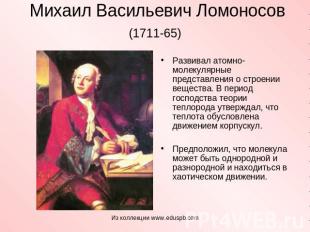 Михаил Васильевич Ломоносов (1711-65) Развивал атомно-молекулярные представления