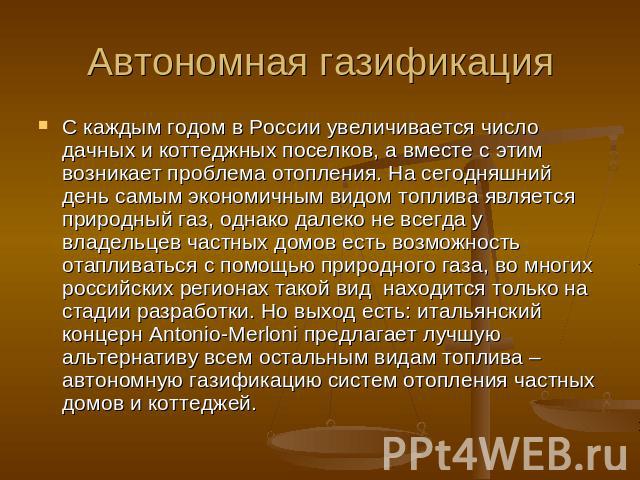 Автономная газификация С каждым годом в России увеличивается число дачных и коттеджных поселков, а вместе с этим возникает проблема отопления. На сегодняшний день самым экономичным видом топлива является природный газ, однако далеко не всегда у влад…