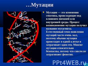 …Мутации Мутация — это изменения генотипа, происходящие под влиянием внешней или