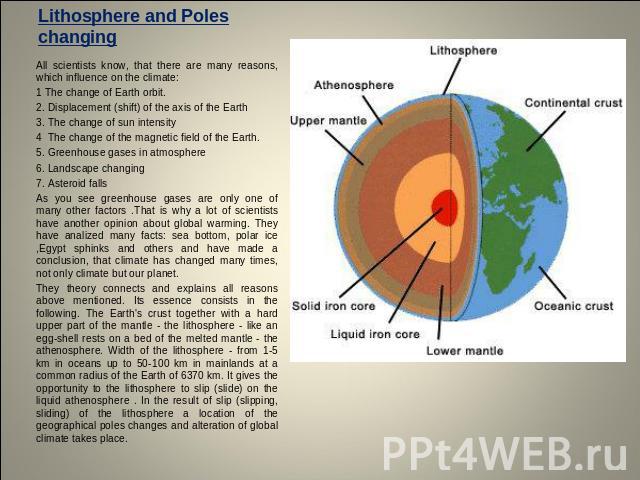 Lithosphere and Poles changing All scientists know, that there are many reasons, which influence on the climate:1 The change of Earth orbit.2. Displacement (shift) of the axis of the Earth 3. The change of sun intensity 4  The change of the magnetic…