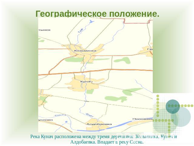 Географическое положение. Река Кунач расположена между тремя деревнями: Козьминка, Кунач и Алдобаевка. Впадает в реку Сосна.