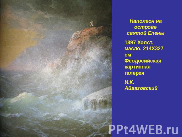 Наполеон на острове святой Елены1897 Холст, масло. 214Х327 см Феодосийская картинная галереяИ.К. Айвазовский