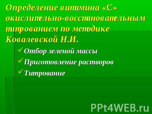 Определение витамина «С» окислительно-восстановательным титрованием по методике Ковалевской Н.И. Отбор зеленой массыПриготовление растворовТитрование