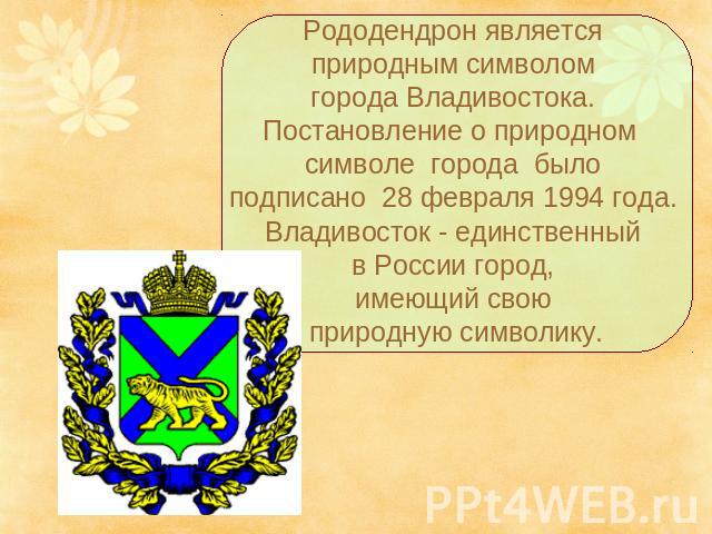 Рододендрон является природным символом города Владивостока. Постановление о природном символе города было подписано 28 февраля 1994 года. Владивосток - единственный в России город, имеющий свою природную символику.