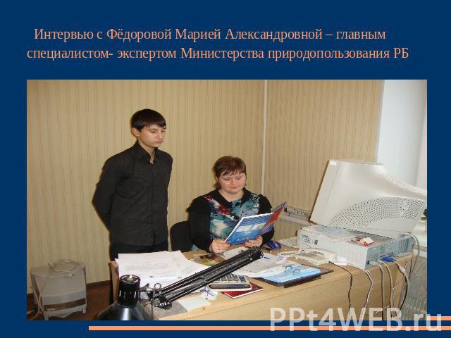 Интервью с Фёдоровой Марией Александровной – главным специалистом- экспертом Министерства природопользования РБ