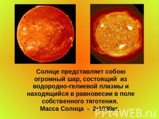 Солнце представляет собою огромный шар, состоящий из водородно-гелиевой плазмы и