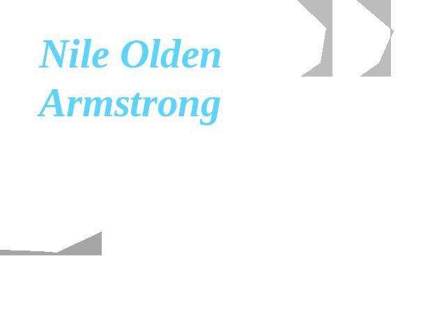 Nile Olden Armstrong was born on August, 5th, 1930 in the USA in the city of Uapakoneta the State of Ohio