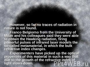 However, so far no traces of radiation in nature is not found.Franco Belgiorno f