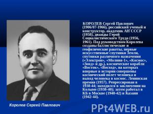 Королев Сергей Павлович КОРОЛЕВ Сергей Павлович (1906/07-1966), российский учены